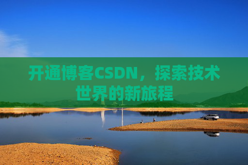 开通博客CSDN，探索技术世界的新旅程